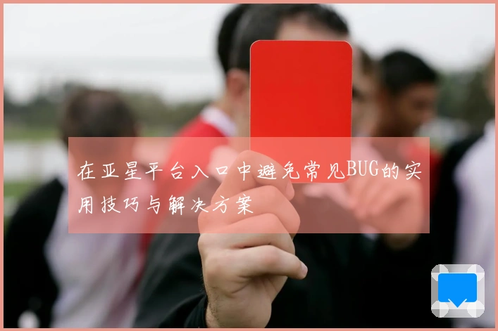 在亚星平台入口中避免常见BUG的实用技巧与解决方案